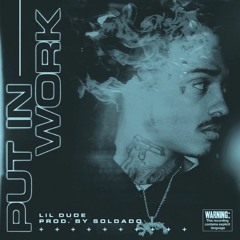 Lil Dude - Put In Work [Prod. Soldado]