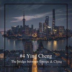 04. Ying Cheng - The bridge between Europe And China