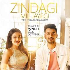Zindagi Mil Jayegi  Neha Kakkar Tony Kakkar