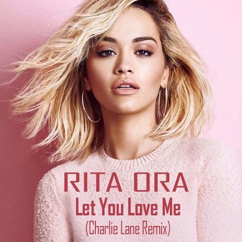 Rita Ora Let You Love Me Charlie Lane Remix Buy Free Download By Best House Remixes