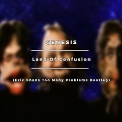 Genesis - Land Of Confusion (Eric Shans Too Many Problems Bootleg)