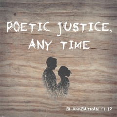 Poetic Justice, Any Time (prod by. blakkbatman)