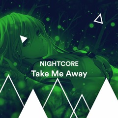 NIGHTCORE - Take Me Away