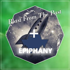 Blast From The Past + Epiphany
