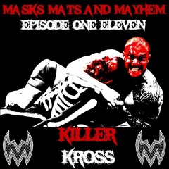 Masks, Mats & Mayhem EP#111 -IMPACT's Killer Kross-The White Rabbit from Lucha Underground -10-22-18