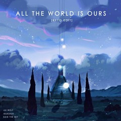 Said the Sky x Jai Wolf x Inukshuk - All The World Is Ours [kyto edit]