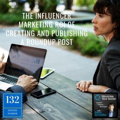 The Influencer Marketing ROI of Creating and Publishing a Roundup Post – Episode 132