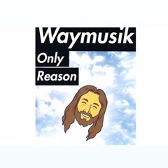 WayMusik- Only Reason