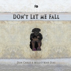 Don't Let Me Fall - Don Carlo x MelodyMan Dias