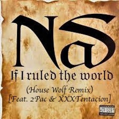 Nas - If I Ruled The World (House Wolf Remix)[Feat  2Pac & XXXTentacion]