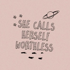 —♡ she calls herself worthless (original)
