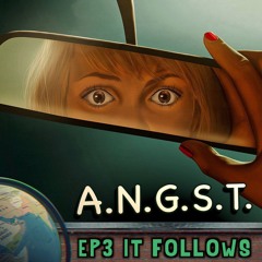 ANGST Ep 3: It Follows