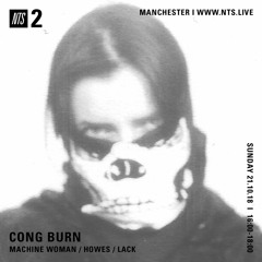 NTS Radio - Cong Burn with Machine Woman / Lack / Howes 21st October 2018