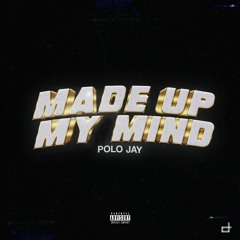 Polo Jay - Made Up My Mind