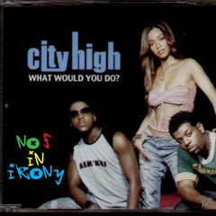 City High - What Would You Do [No F in Irony Remix]