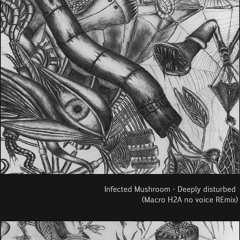 Infected Mushroom - Deeply disturbed (Macro H2A no voice REmix)