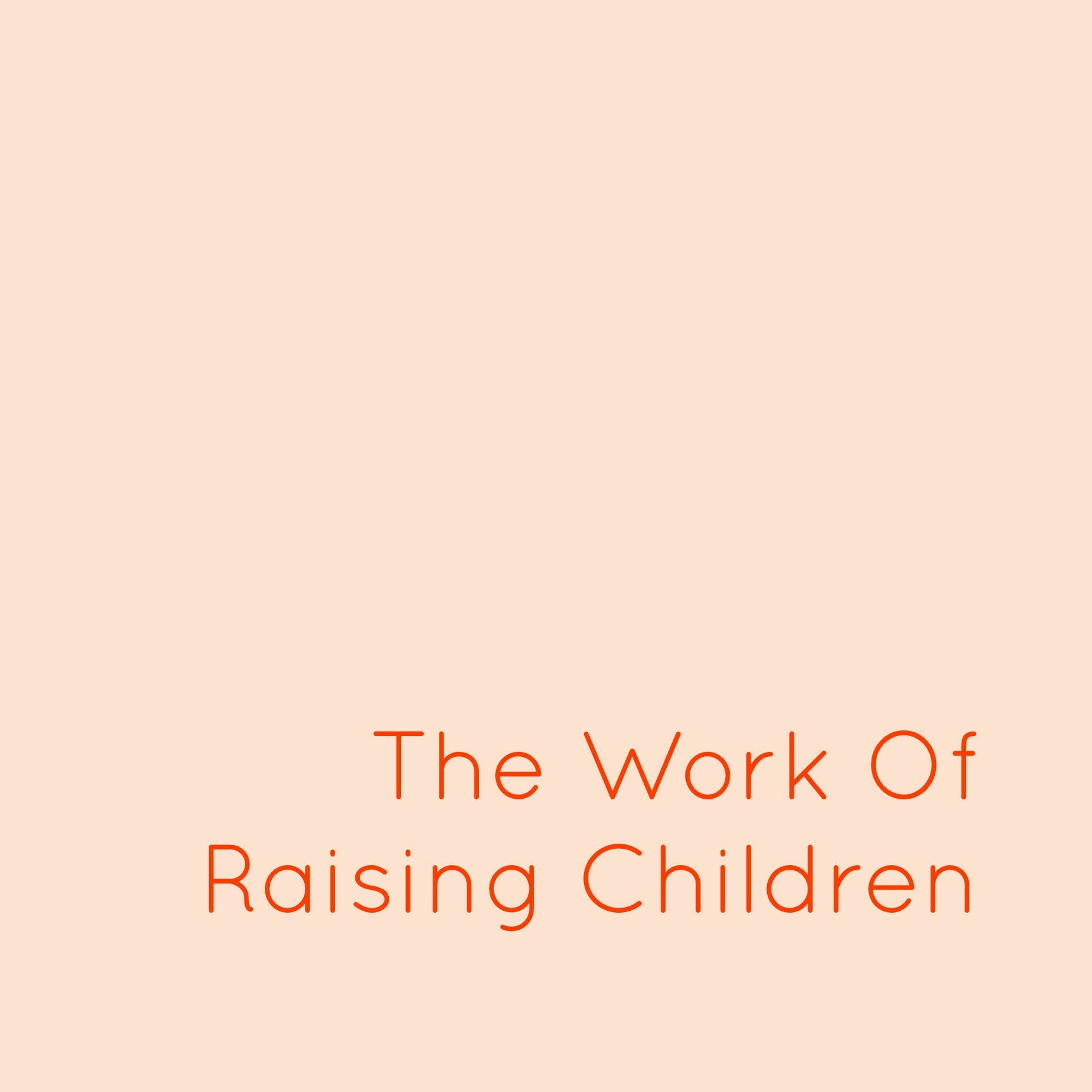 Ep 3: The Work Of Raising Children episode artwork
