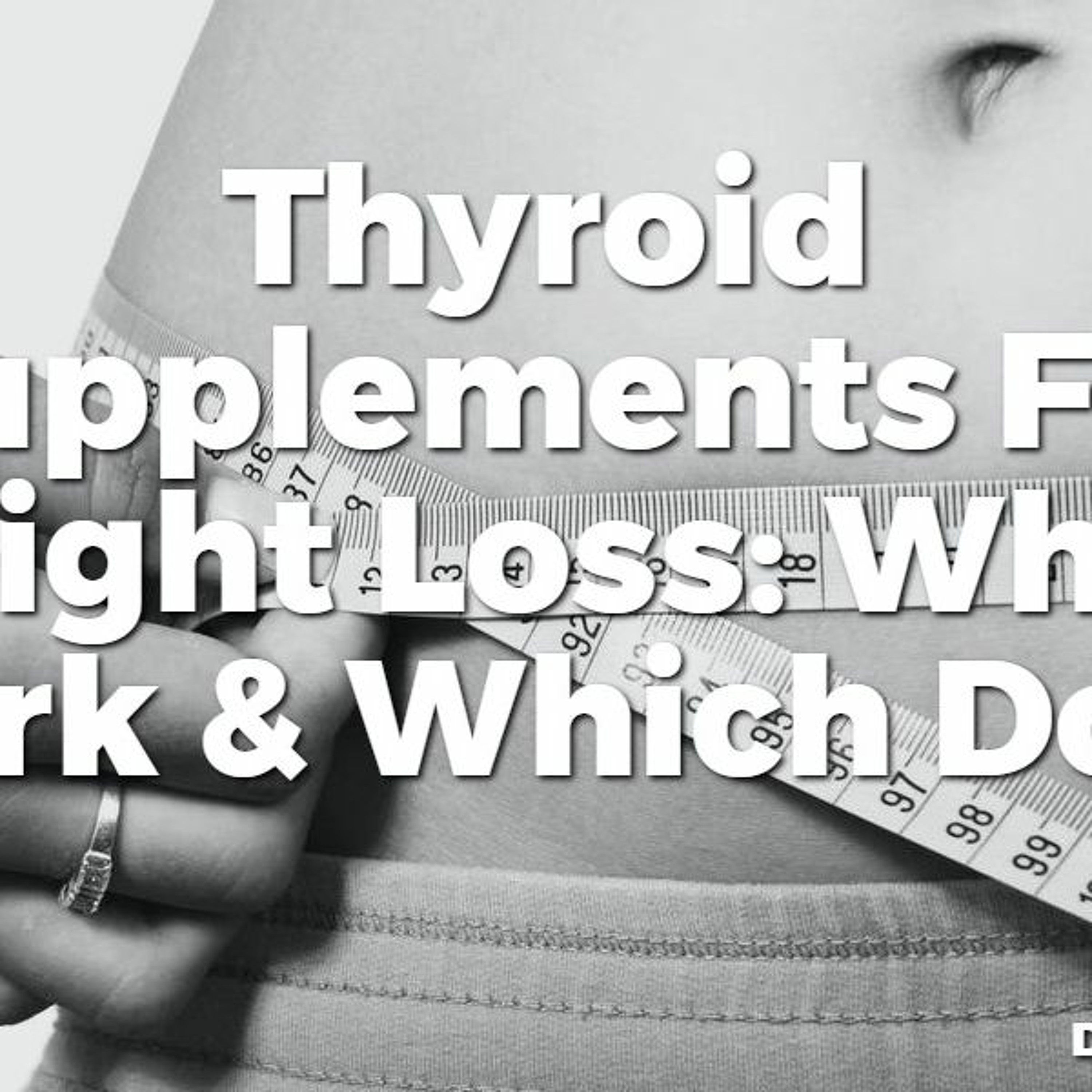 #45 Thyroid Supplements For Weight Loss: Which Work & Which Don't
