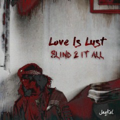 Love Is Lust : 8L1ND 2 1T ALL  (In Stores Now In Buy Link)