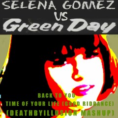 Selena Gomez Back To You Vs Green Day Time Of Your Life (Good Riddance) (Deathbyillusion Mashup)