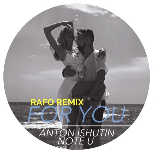 Anton Ishutin Feat. Note U - For You (RAFO Remix)