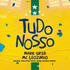 Tudo Nosso (AMOON, Walking Path, Marc KUKKA Remix)- Mark Ursa feat. Mc Leozinho