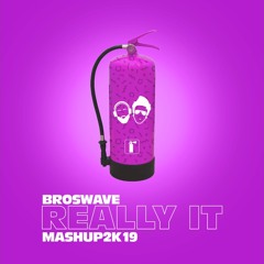 Broswave - Really It (Broswave MashUp 2k19)