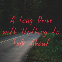 A Long Drive with Nothing to Talk About