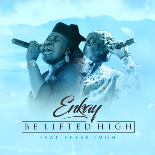Stream Enkay Ogboruche ft Freke Umoh - Be Lifted High by Tehila Records ...