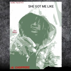 2K CHOPPERZ "SHE GOT ME LIKE"
