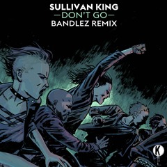 Sullivan King - Don't Go (Bandlez Remix)