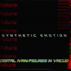 Synthetic Emotion (feat. Figures in Vacuo)