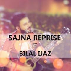 Sajna Reprise FT Bilal Ijaz