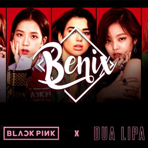 Dua Lipa & BLACKPINK - Kiss And Make Up (Benix Remix) by Benix - Free  download on ToneDen