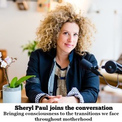 Bringing consciousness to the transitions we face throughout motherhood with Sheryl Paul