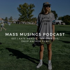 Mass Musings Podcast 007 | Kate Wenzel - MM Creative / Drop Anchor Films