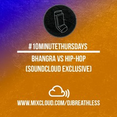 #10MinuteThursdays - Bhangra Vs Hip - Hop 2018 - SOUNDCLOUD EXCLUSIVE