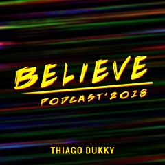 Thiago Dukky - Believe (Podcast 2018)