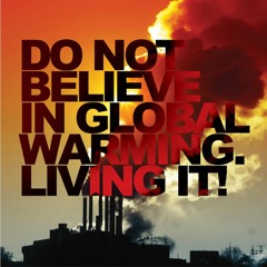 do not believe in global warming. living it!