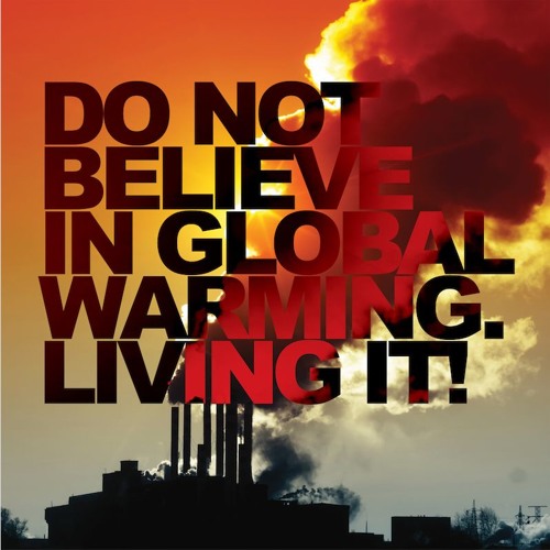 do not believe in global warming. living it!