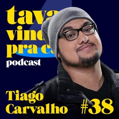 #38 Tiago Carvalho - Tava Vindo Pra Cá