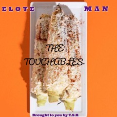 ELOTE MAN FT. "THE TOUCHABLES" (prod.TKAY)