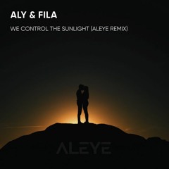 Aly & Fila - We Control The Sunlight (ALEYE Hard Trance Remix)