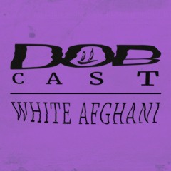DOBCAST Episode 24 - White Afghani