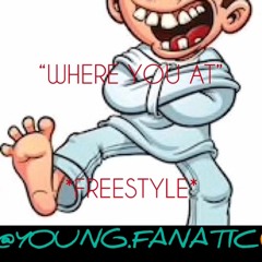 “Where you at”(Freestyle) -Young Fanatic