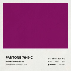 PANTONE 7649 C | Mixed and Compiled by DJ Shea Butter & Listen Linda
