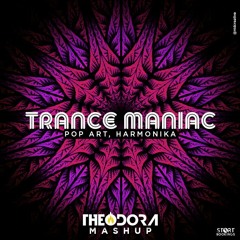 Trance Maniac - Pop Art, Harmonika (Theodora Mashup) (FREE DOWNLOAD)