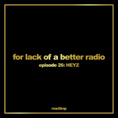 HEYZ - for lack of a better radio: episode 26 [mau5trap]