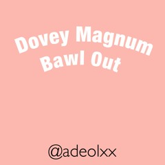 Dovey Magnum - Bawl Out Fast