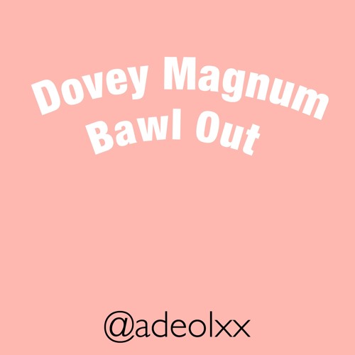 Dovey Magnum - Bawl Out Fast